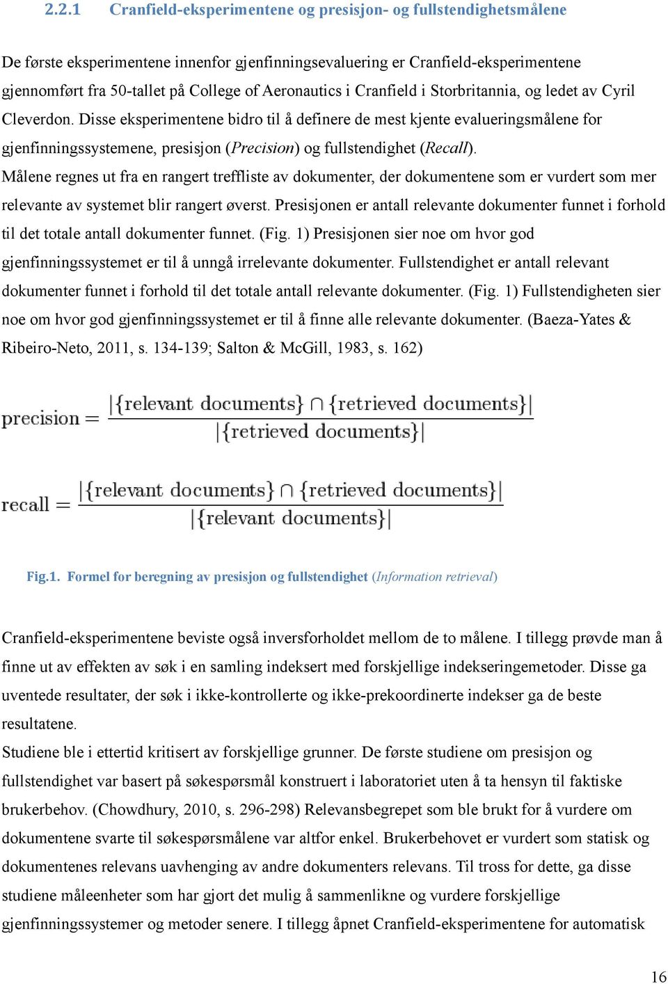 Disse eksperimentene bidro til å definere de mest kjente evalueringsmålene for gjenfinningssystemene, presisjon (Precision) og fullstendighet (Recall).