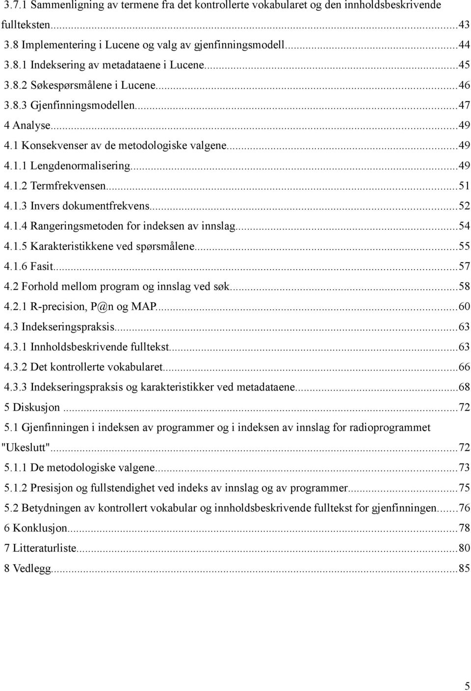 ..52 4.1.4 Rangeringsmetoden for indeksen av innslag...54 4.1.5 Karakteristikkene ved spørsmålene...55 4.1.6 Fasit...57 4.2 Forhold mellom program og innslag ved søk...58 4.2.1 R-precision, P@n og MAP.