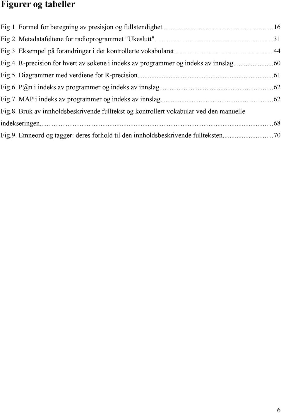 Diagrammer med verdiene for R-precision...61 Fig.6. P@n i indeks av programmer og indeks av innslag...62 Fig.7. MAP i indeks av programmer og indeks av innslag.