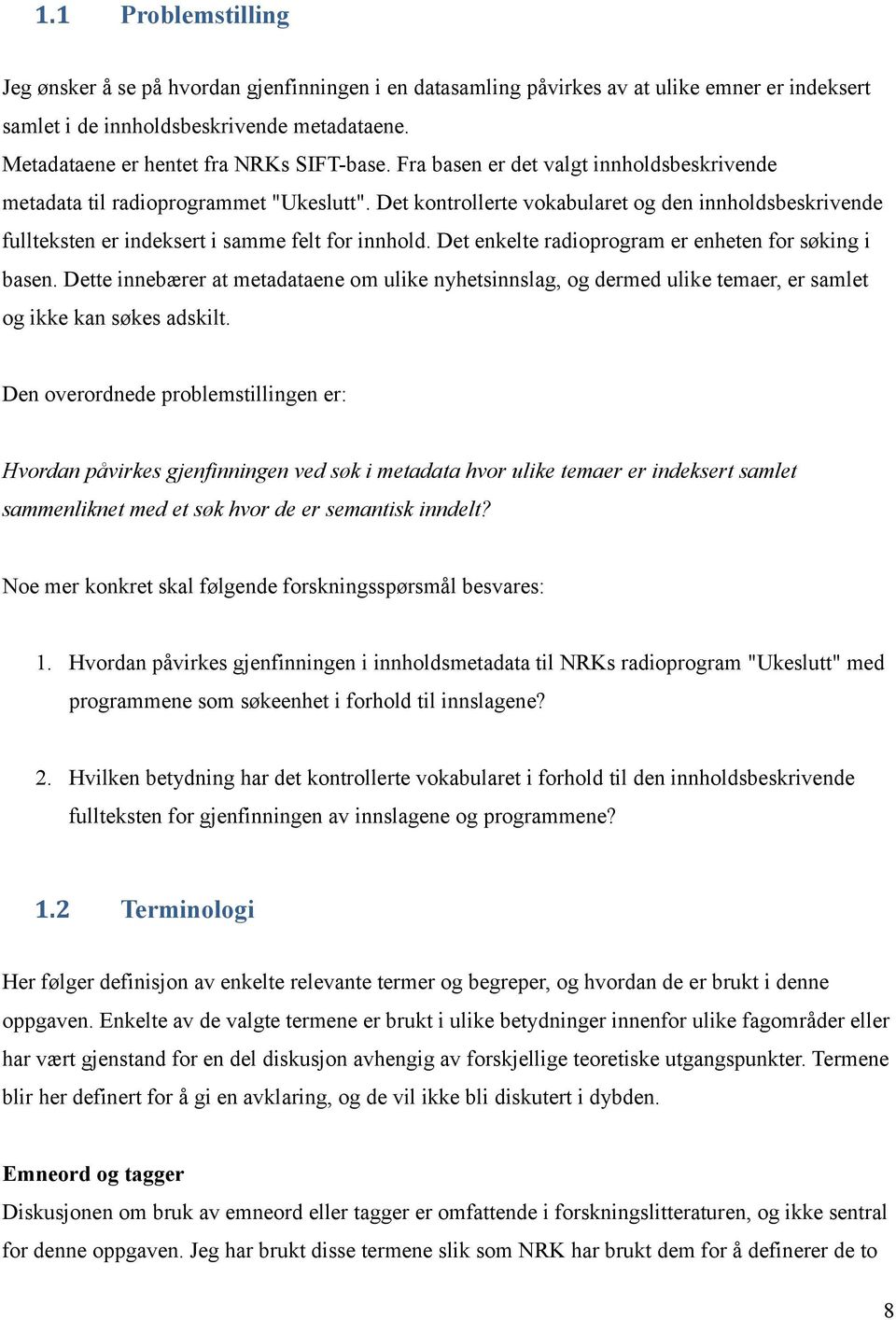 Det kontrollerte vokabularet og den innholdsbeskrivende fullteksten er indeksert i samme felt for innhold. Det enkelte radioprogram er enheten for søking i basen.