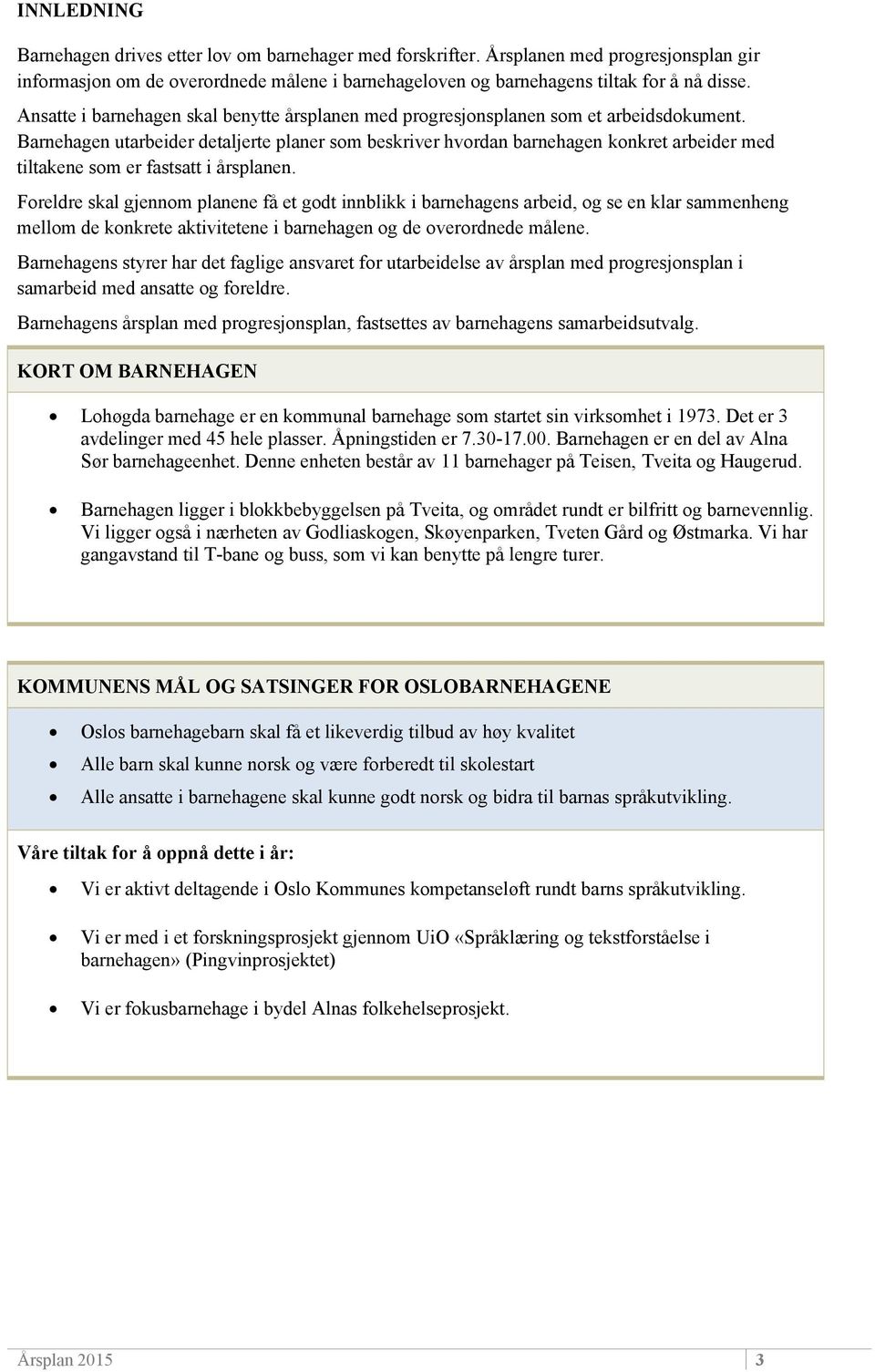 Barnehagen utarbeider detaljerte planer som beskriver hvordan barnehagen konkret arbeider med tiltakene som er fastsatt i årsplanen.