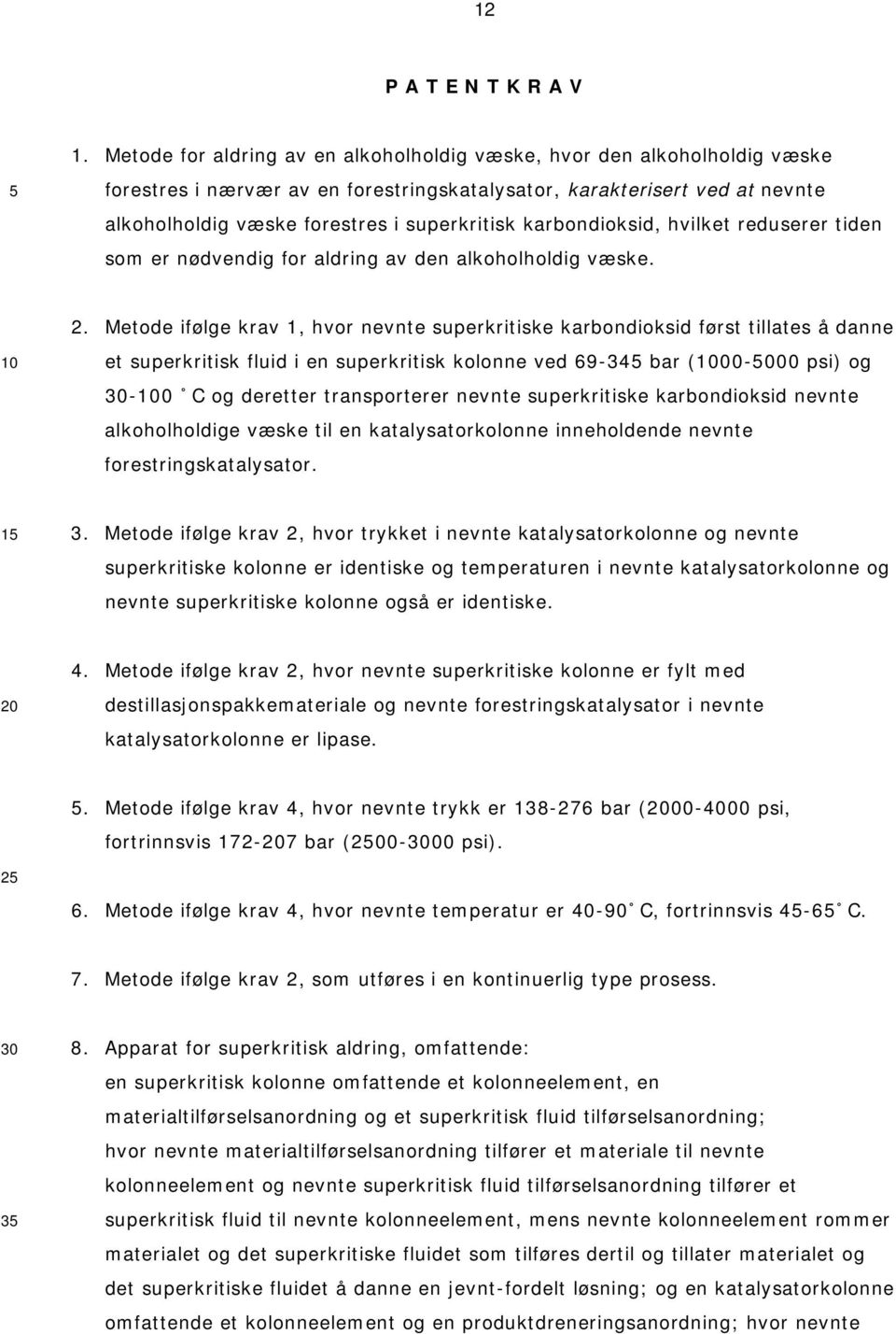 karbondioksid, hvilket reduserer tiden som er nødvendig for aldring av den alkoholholdig væske. 2.