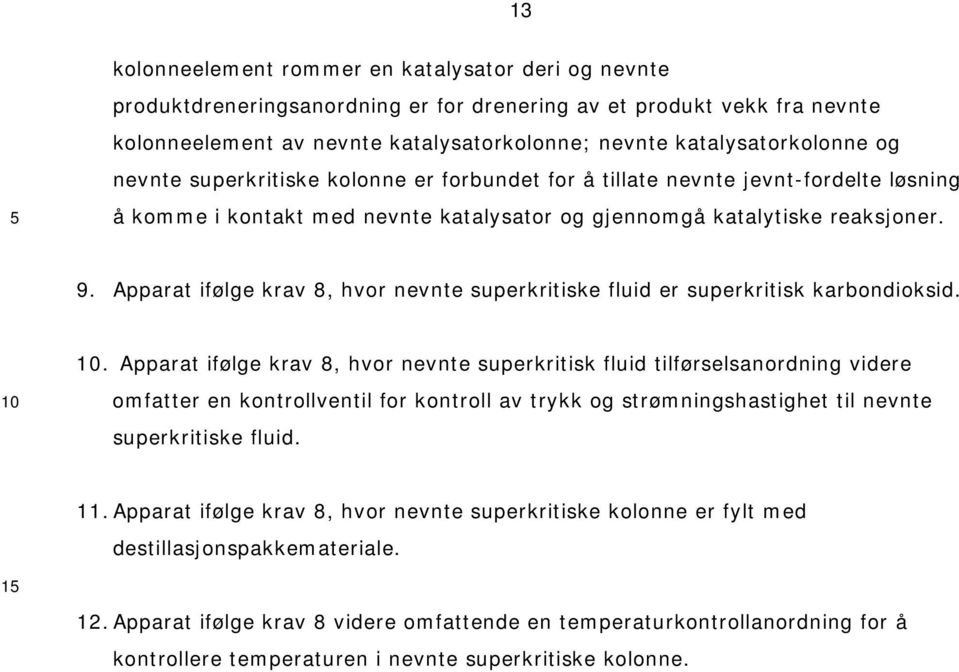 Apparat ifølge krav 8, hvor nevnte superkritiske fluid er superkritisk karbondioksid.