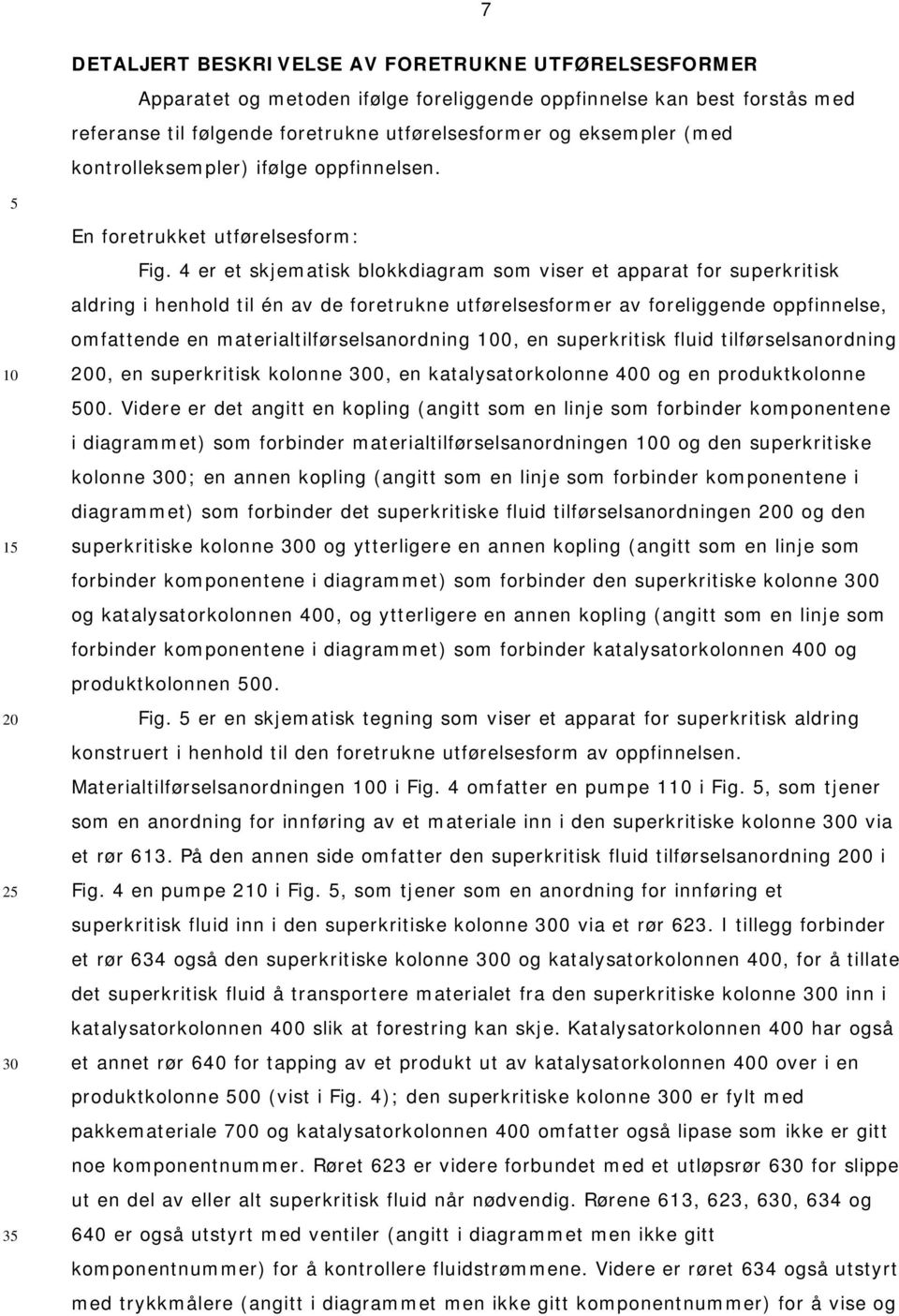 4 er et skjematisk blokkdiagram som viser et apparat for superkritisk aldring i henhold til én av de foretrukne utførelsesformer av foreliggende oppfinnelse, omfattende en materialtilførselsanordning