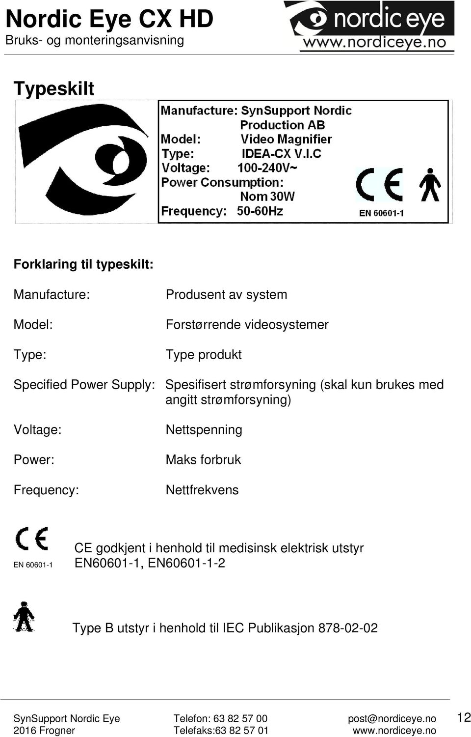 strømforsyning) Voltage: Power: Frequency: Nettspenning Maks forbruk Nettfrekvens EN 60601-1 CE godkjent i