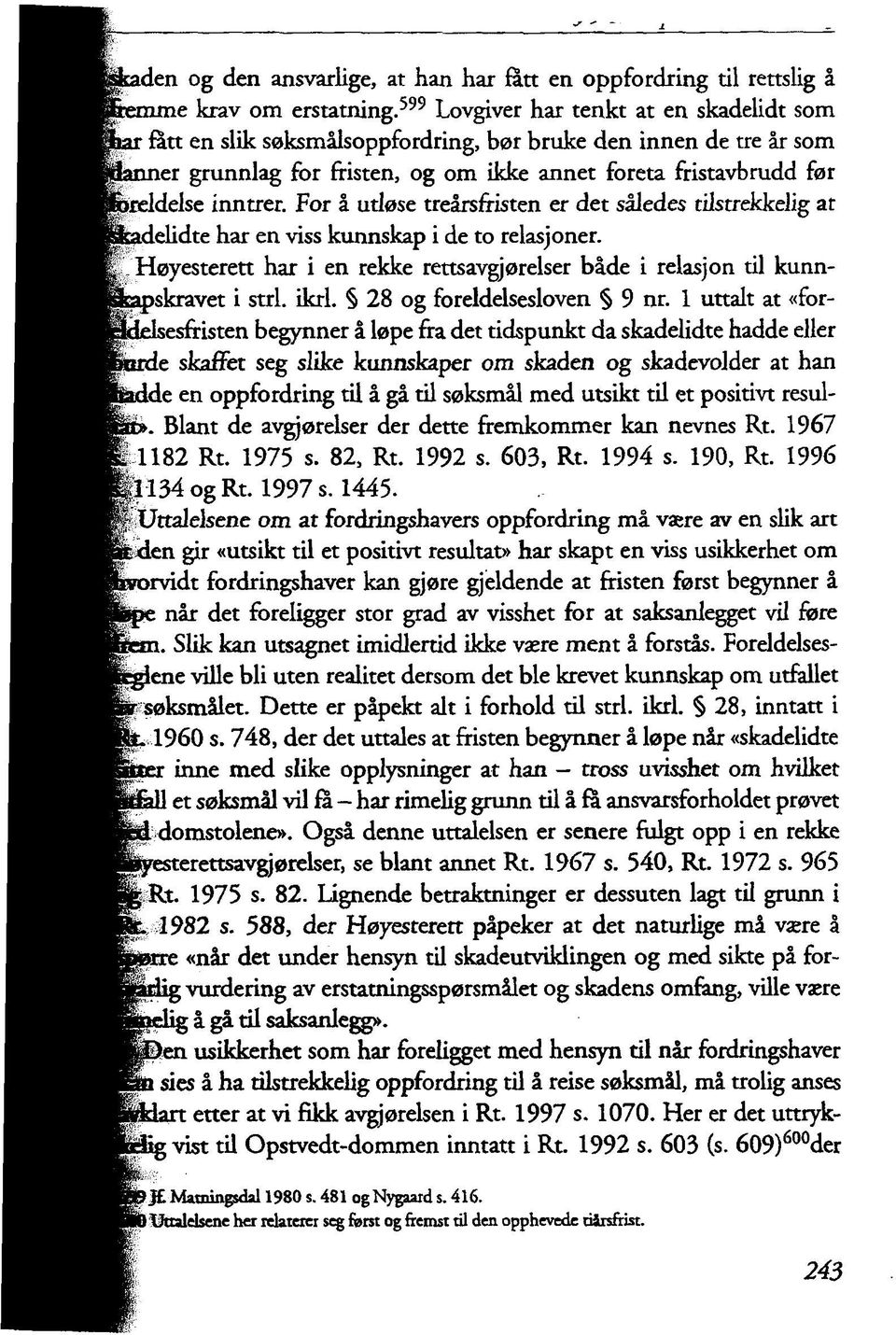 For á udese treársfristen er det sáledes tijstrekkejig at delidte har en viss kunnskap i de to relasjoner. Hayesterett har i en rekke rettsavgjorelser báde i relasjon til kunniskravet i strl. ikrl.