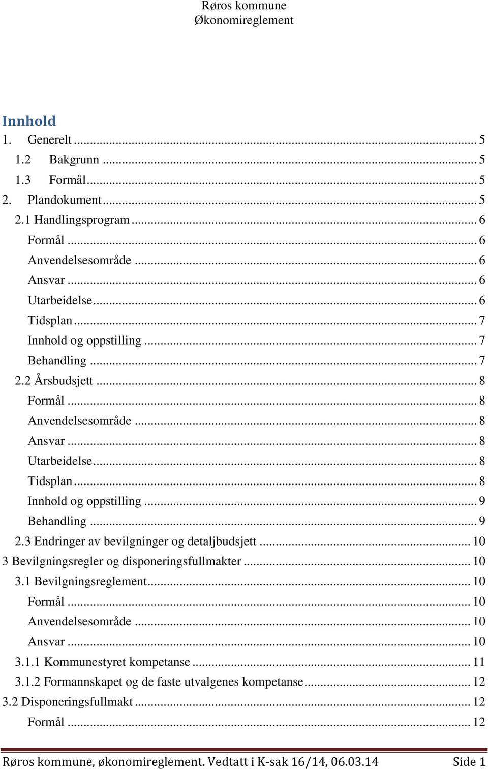 .. 9 2.3 Endringer av bevilgninger og detaljbudsjett... 10 3 Bevilgningsregler og disponeringsfullmakter... 10 3.1 Bevilgningsreglement... 10 Formål... 10 Anvendelsesområde... 10 Ansvar... 10 3.1.1 Kommunestyret kompetanse.