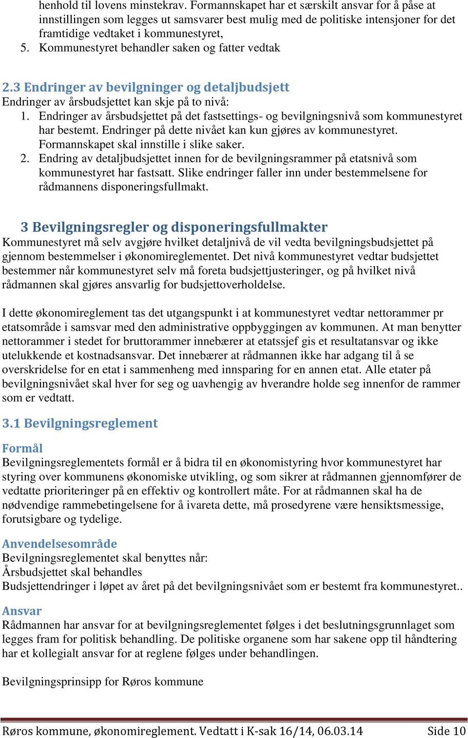 Kommunestyret behandler saken og fatter vedtak 2.3 Endringer av bevilgninger og detaljbudsjett Endringer av årsbudsjettet kan skje på to nivå: 1.