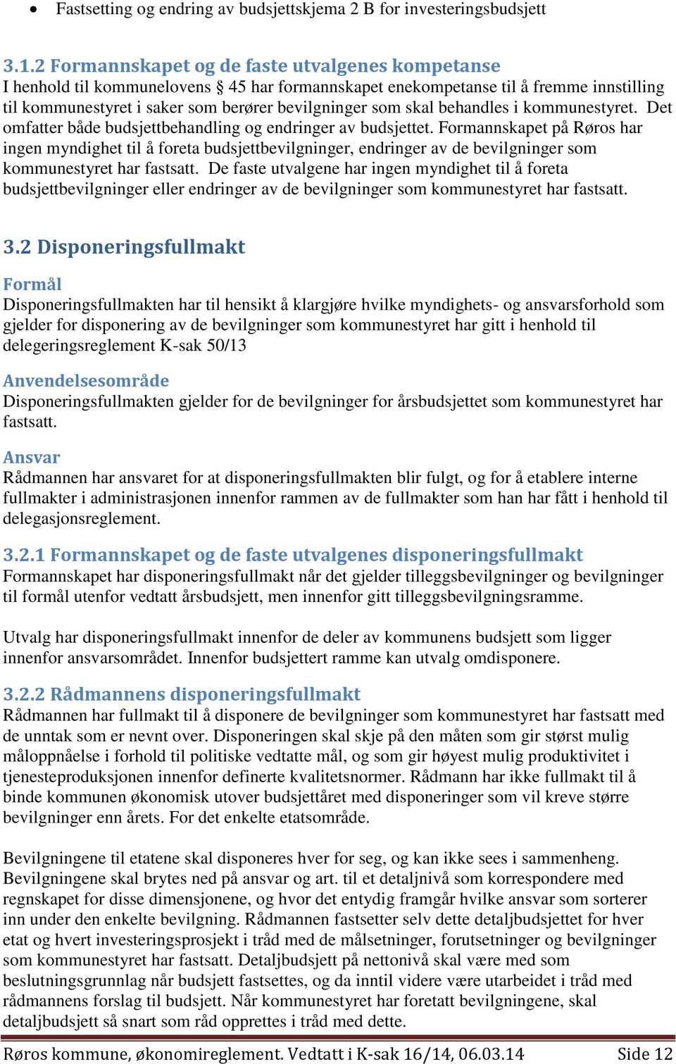 behandles i kommunestyret. Det omfatter både budsjettbehandling og endringer av budsjettet.