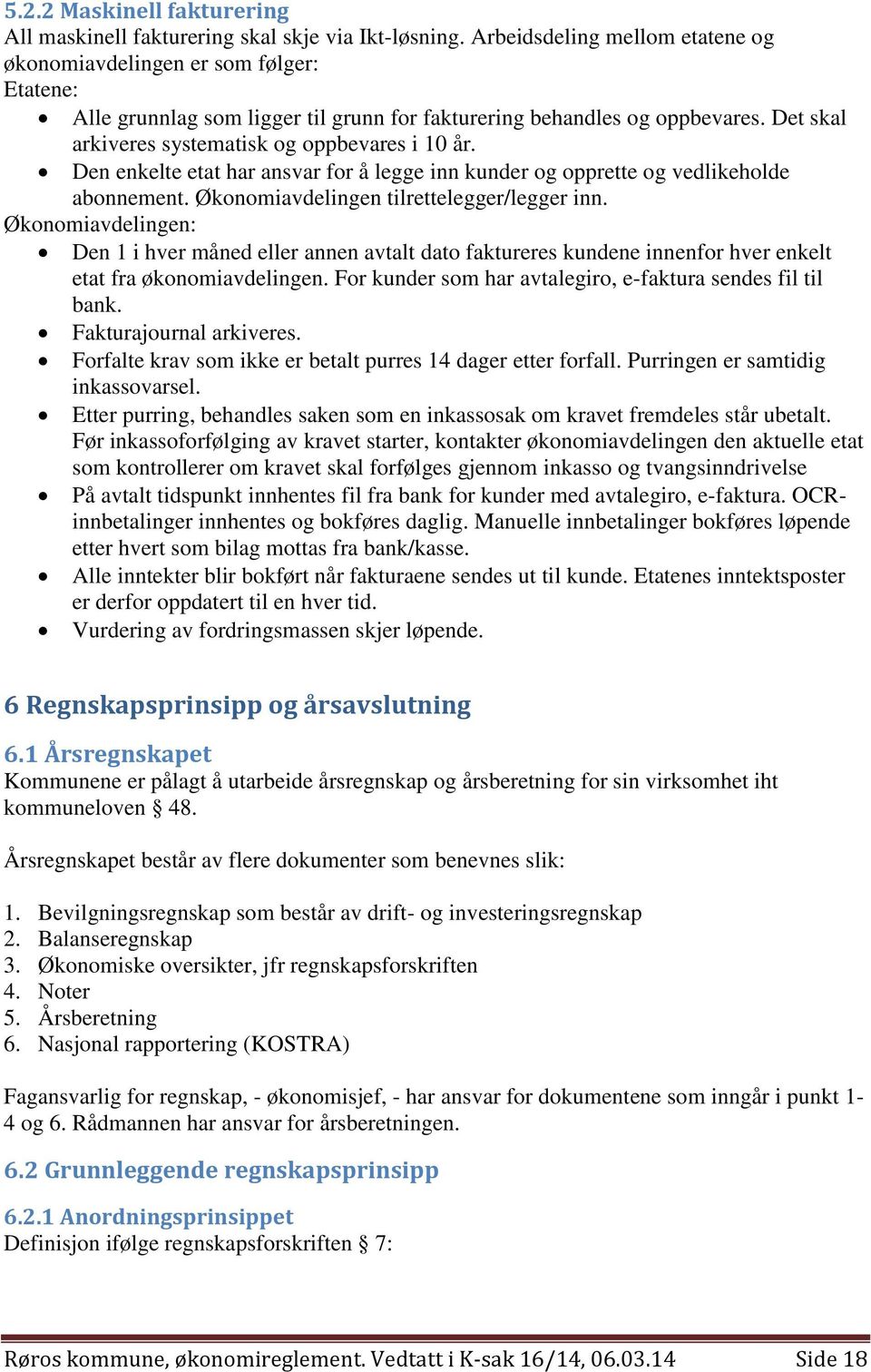 Det skal arkiveres systematisk og oppbevares i 10 år. Den enkelte etat har ansvar for å legge inn kunder og opprette og vedlikeholde abonnement. Økonomiavdelingen tilrettelegger/legger inn.