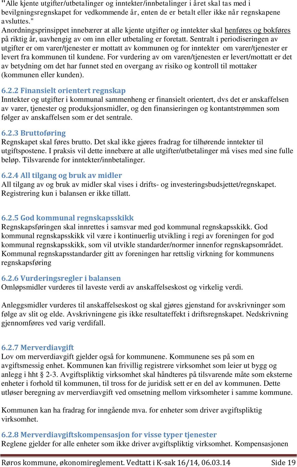 Sentralt i periodiseringen av utgifter er om varer/tjenester er mottatt av kommunen og for inntekter om varer/tjenester er levert fra kommunen til kundene.