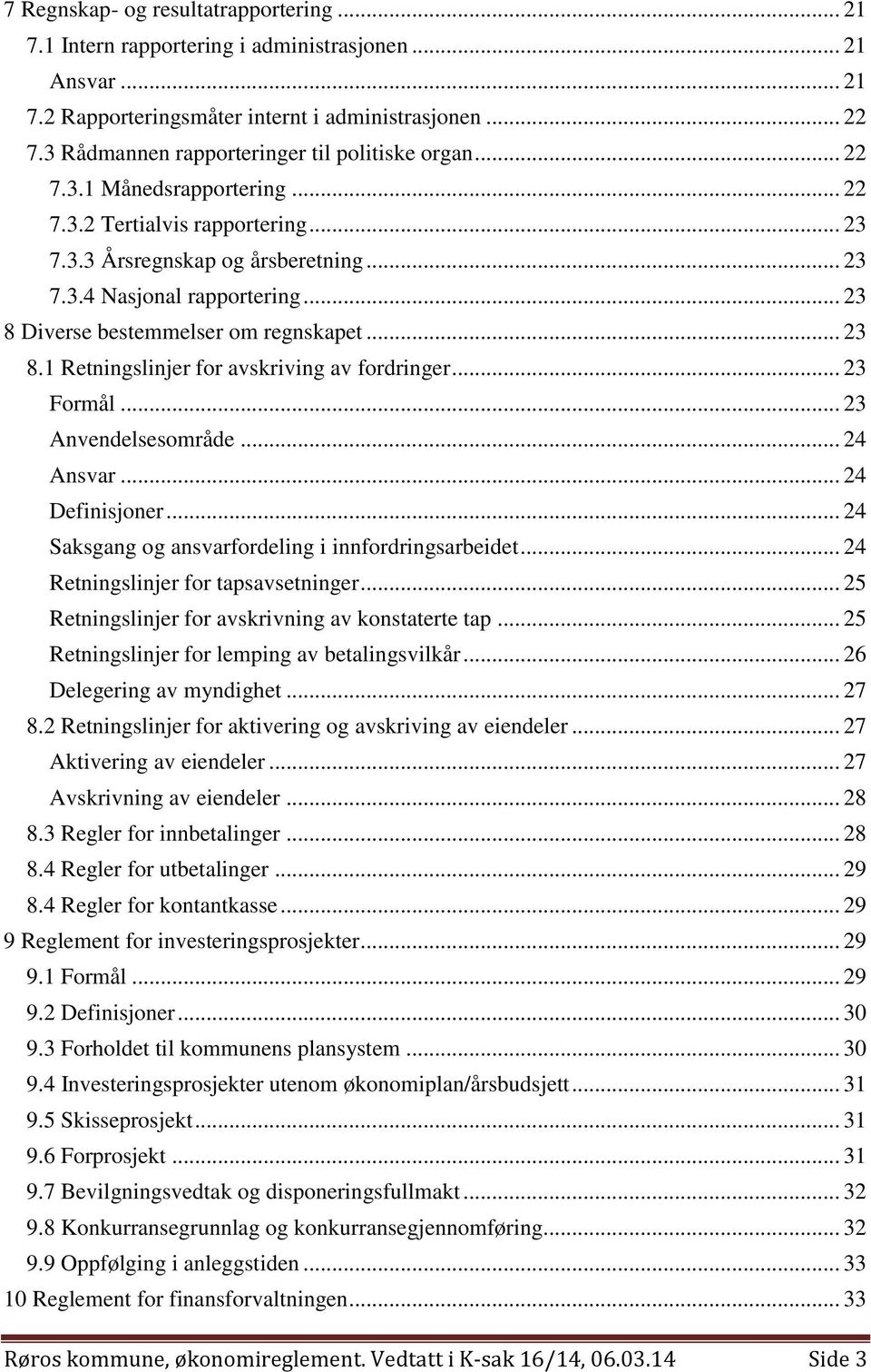 .. 23 8 Diverse bestemmelser om regnskapet... 23 8.1 Retningslinjer for avskriving av fordringer... 23 Formål... 23 Anvendelsesområde... 24 Ansvar... 24 Definisjoner.