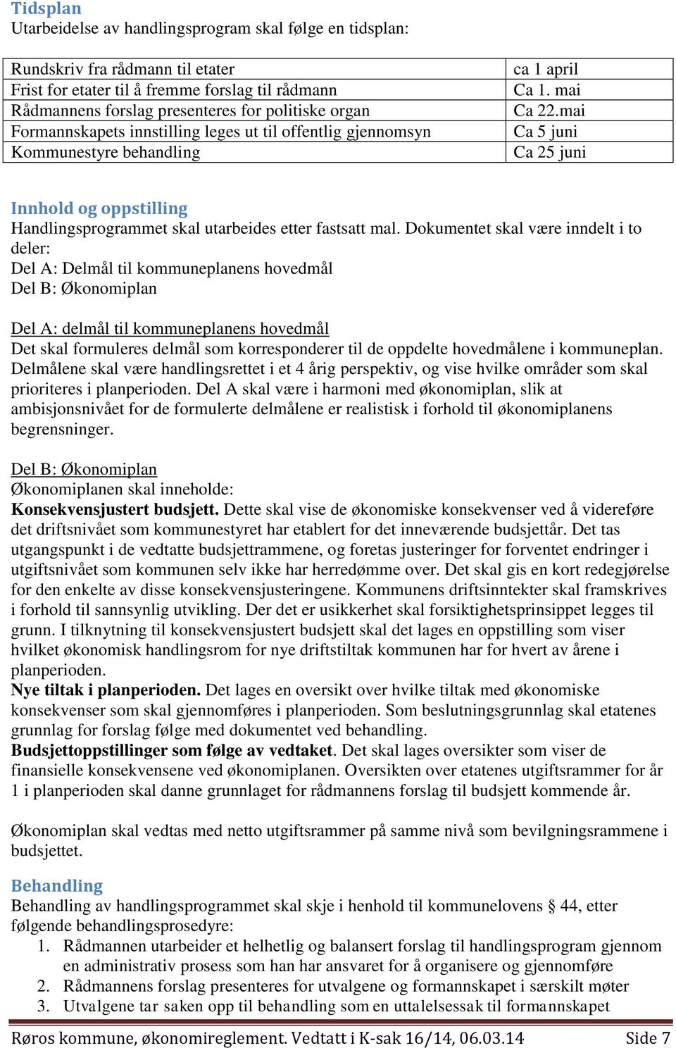 mai Ca 5 juni Ca 25 juni Innhold og oppstilling Handlingsprogrammet skal utarbeides etter fastsatt mal.