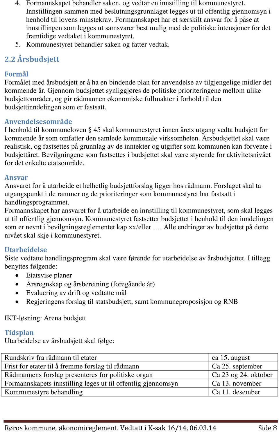 Kommunestyret behandler saken og fatter vedtak. 2.2 Årsbudsjett Formål Formålet med årsbudsjett er å ha en bindende plan for anvendelse av tilgjengelige midler det kommende år.