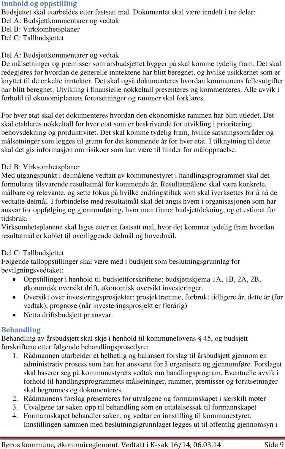 årsbudsjettet bygger på skal komme tydelig fram. Det skal redegjøres for hvordan de generelle inntektene har blitt beregnet, og hvilke usikkerhet som er knyttet til de enkelte inntekter.