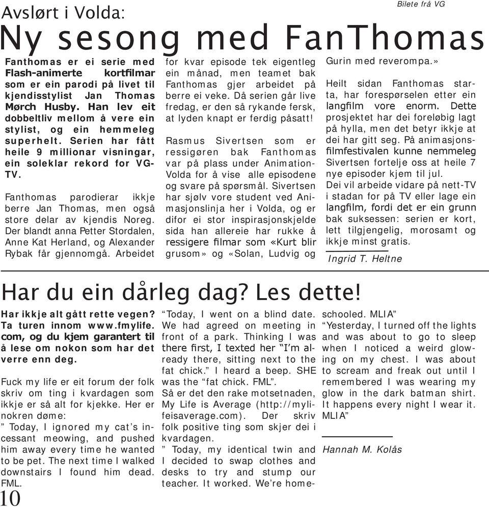Fanthomas parodierar ikkje berre Jan Thomas, men også store delar av kjendis Noreg. Der blandt anna Petter Stordalen, Anne Kat Herland, og Alexander Rybak får gjennomgå.