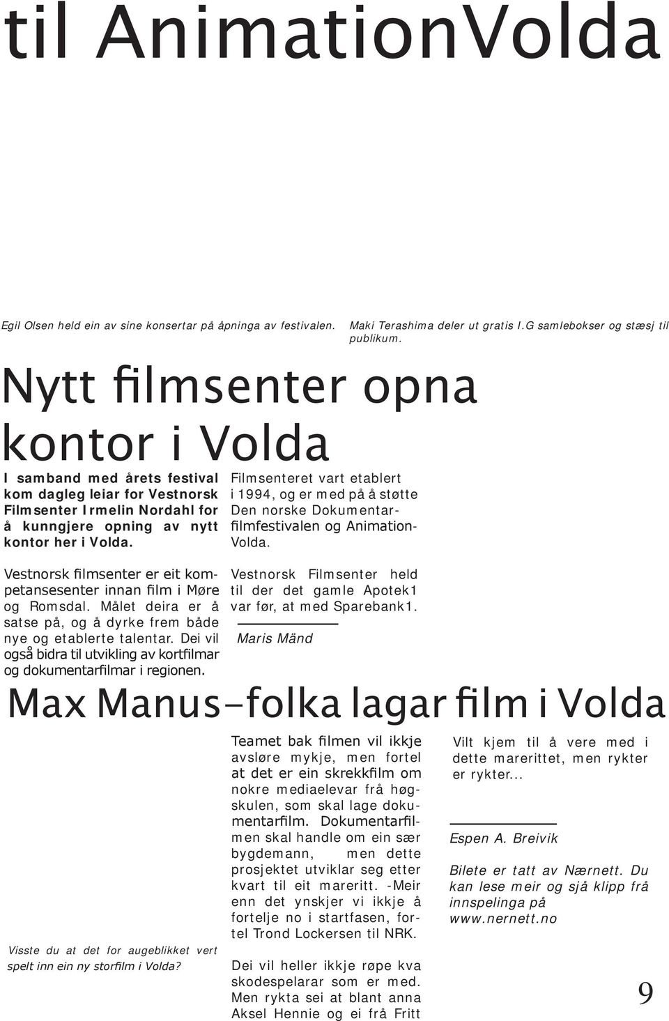 Vestnorsk filmsenter er eit kompetansesenter innan film i Møre og Romsdal. Målet deira er å satse på, og å dyrke frem både nye og etablerte talentar.