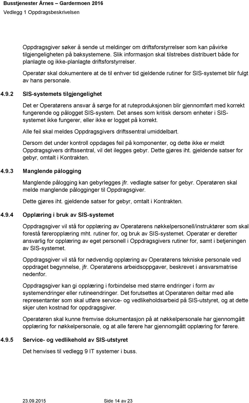 Operatør skal dokumentere at de til enhver tid gjeldende rutiner for SIS-systemet blir fulgt av hans personale. 4.9.