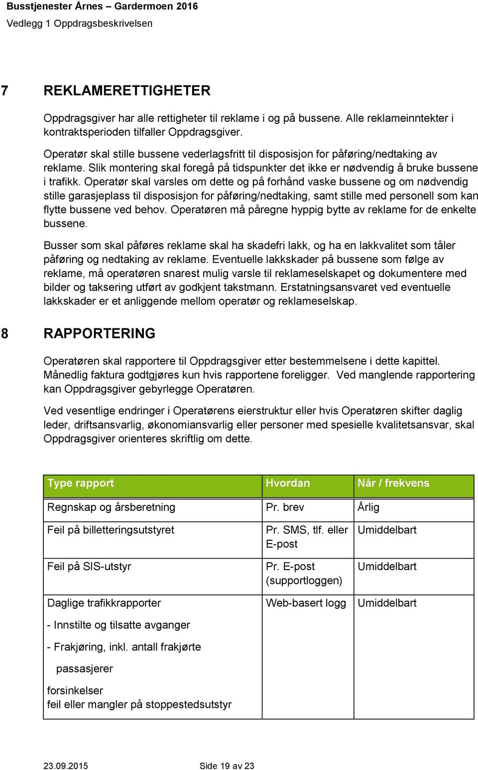 Operatør skal varsles om dette og på forhånd vaske bussene og om nødvendig stille garasjeplass til disposisjon for påføring/nedtaking, samt stille med personell som kan flytte bussene ved behov.