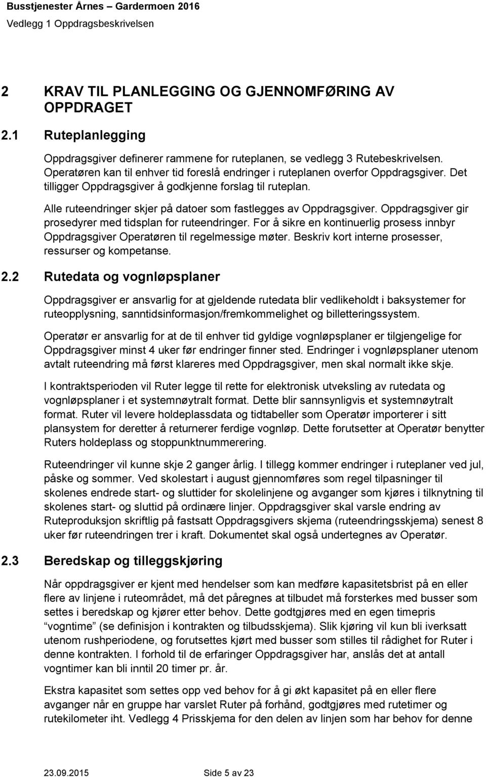 Alle ruteendringer skjer på datoer som fastlegges av Oppdragsgiver. Oppdragsgiver gir prosedyrer med tidsplan for ruteendringer.