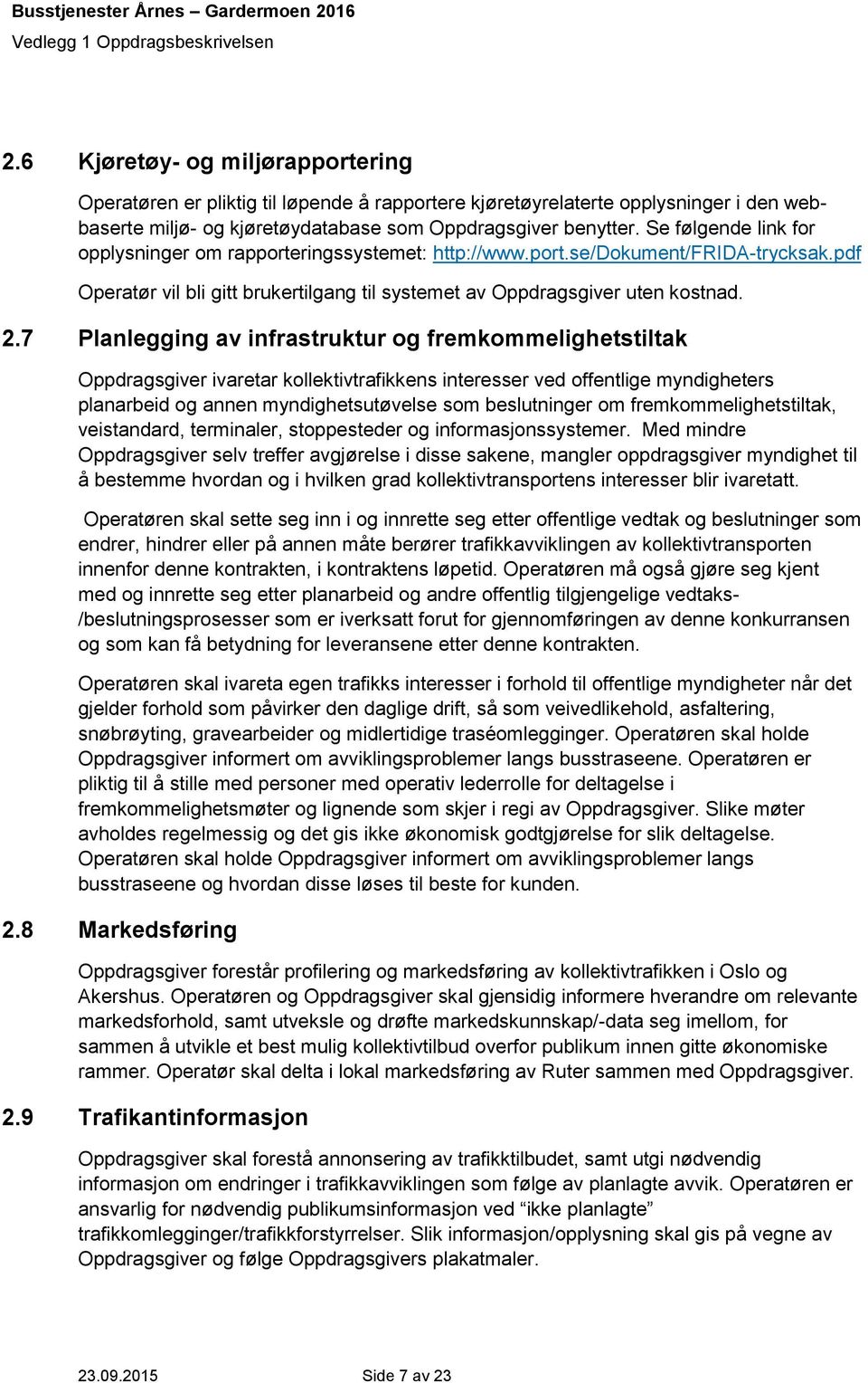 7 Planlegging av infrastruktur og fremkommelighetstiltak Oppdragsgiver ivaretar kollektivtrafikkens interesser ved offentlige myndigheters planarbeid og annen myndighetsutøvelse som beslutninger om