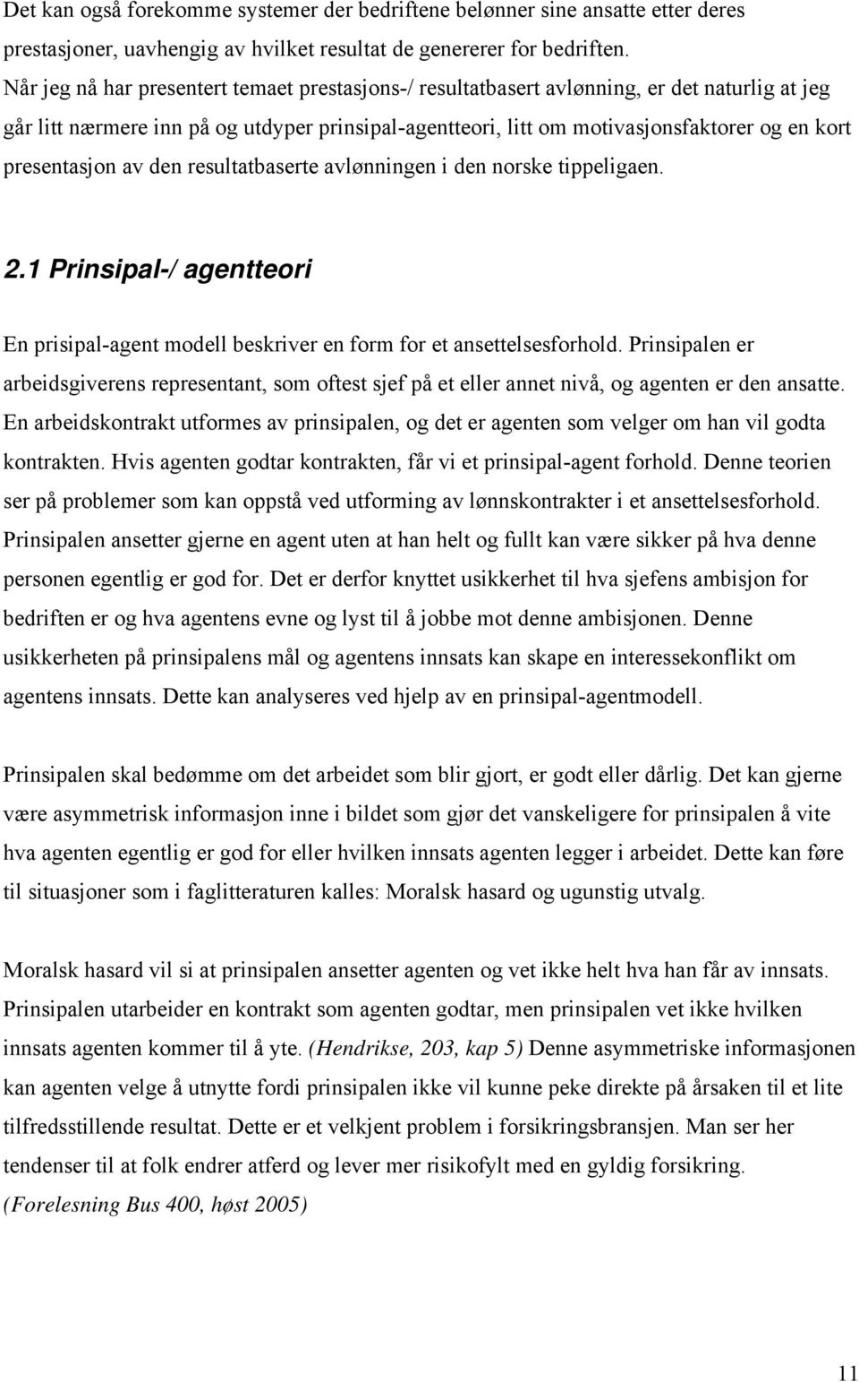 presentasjon av den resultatbaserte avlønningen i den norske tippeligaen. 2.1 Prinsipal-/ agentteori En prisipal-agent modell beskriver en form for et ansettelsesforhold.