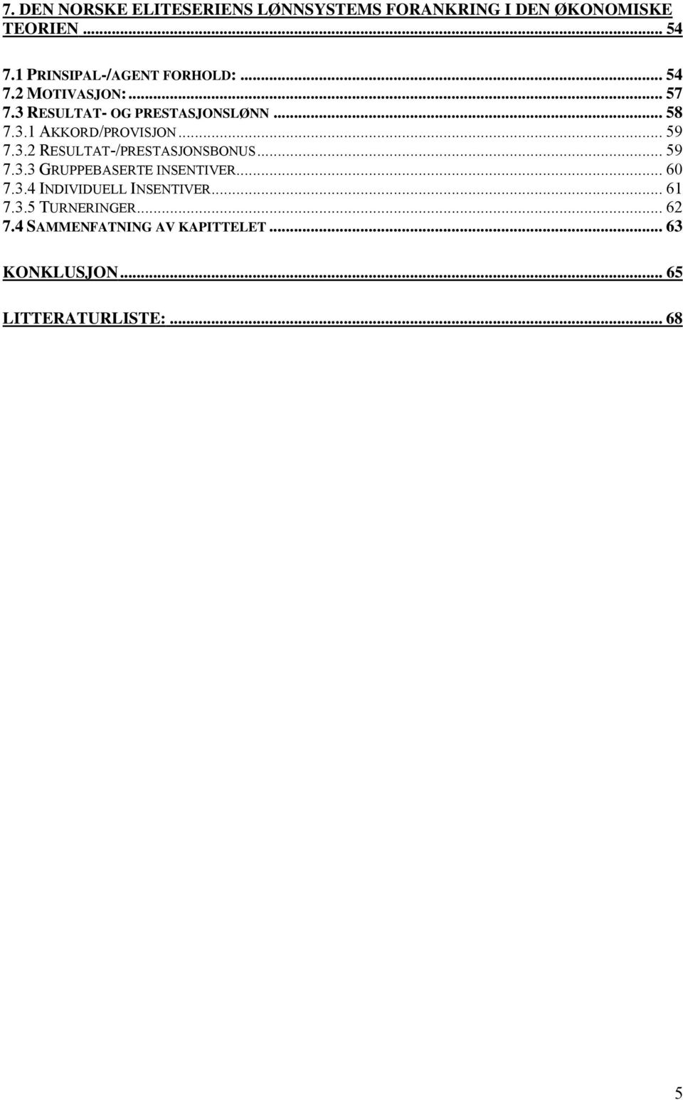 .. 59 7.3.2 RESULTAT-/PRESTASJONSBONUS... 59 7.3.3 GRUPPEBASERTE INSENTIVER... 60 7.3.4 INDIVIDUELL INSENTIVER.