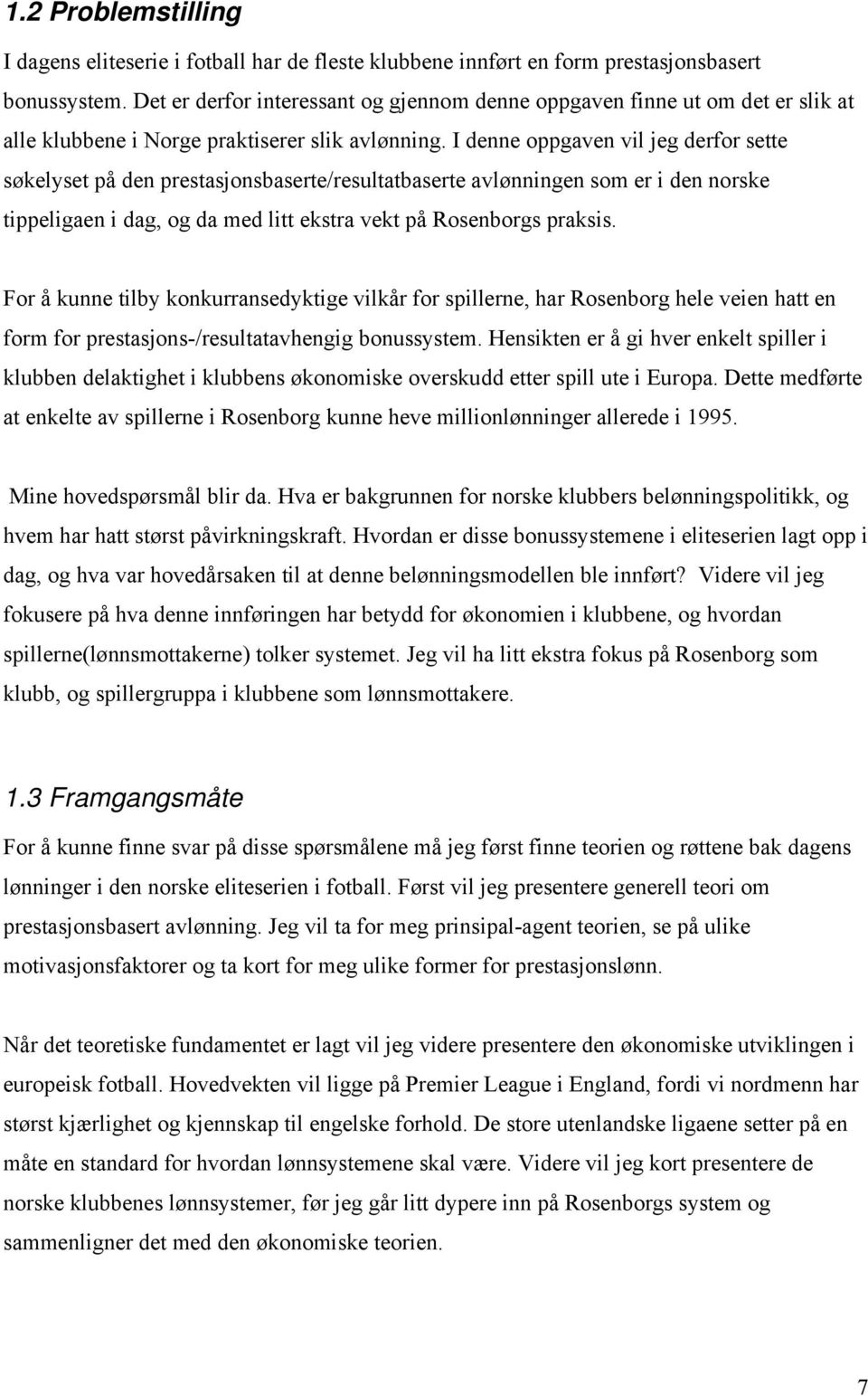 I denne oppgaven vil jeg derfor sette søkelyset på den prestasjonsbaserte/resultatbaserte avlønningen som er i den norske tippeligaen i dag, og da med litt ekstra vekt på Rosenborgs praksis.