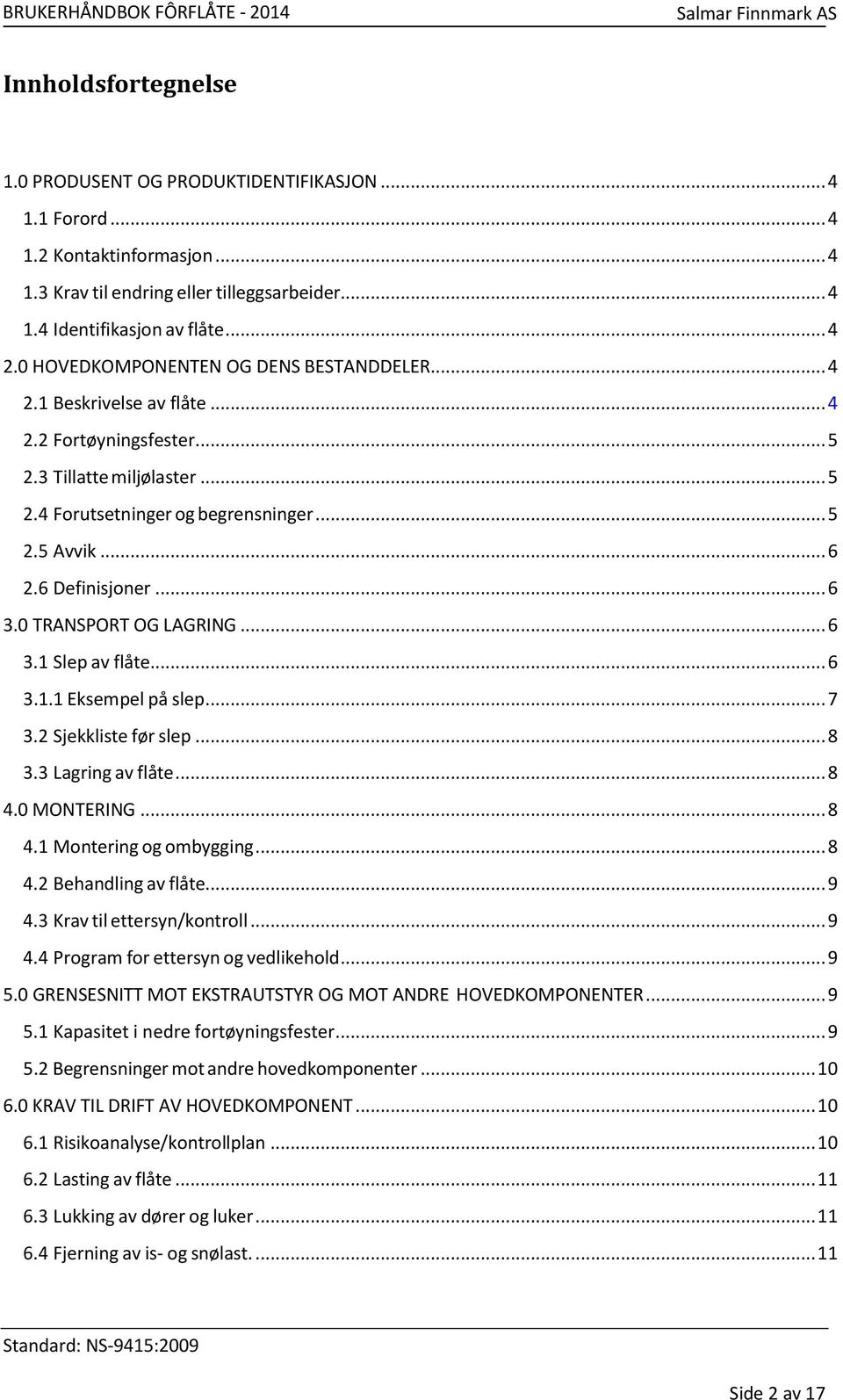 6 Definisjoner... 6 3.0 TRANSPORT OG LAGRING... 6 3.1 Slep av flåte... 6 3.1.1 Eksempel på slep... 7 3.2 Sjekkliste før slep... 8 3.3 Lagring av flåte... 8 4.0 MONTERING... 8 4.1 Montering og ombygging.