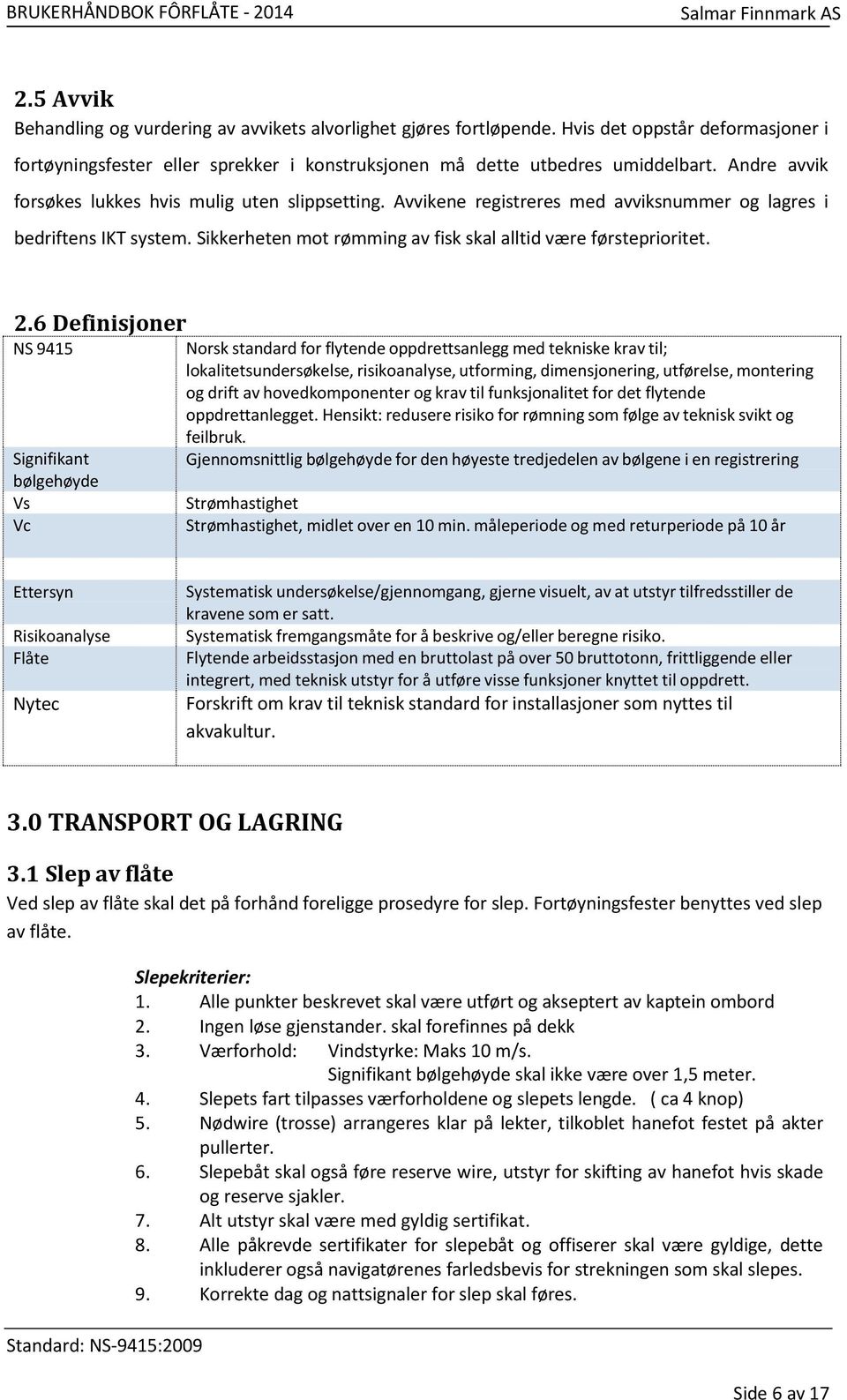 6 Definisjoner NS 9415 Signifikant bølgehøyde Vs Vc Norsk standard for flytende oppdrettsanlegg med tekniske krav til; lokalitetsundersøkelse, risikoanalyse, utforming, dimensjonering, utførelse,