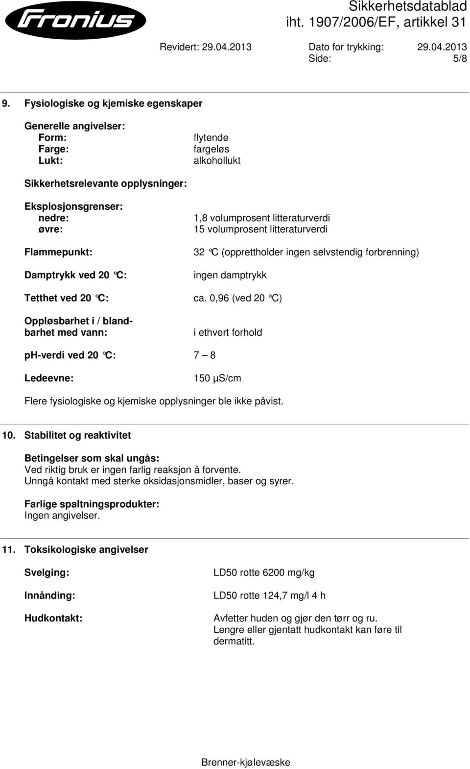 ved 20 C: Tetthet ved 20 C: Oppløsbarhet i / blandbarhet med vann: 1,8 volumprosent litteraturverdi 15 volumprosent litteraturverdi 32 C (opprettholder ingen selvstendig forbrenning) ingen damptrykk