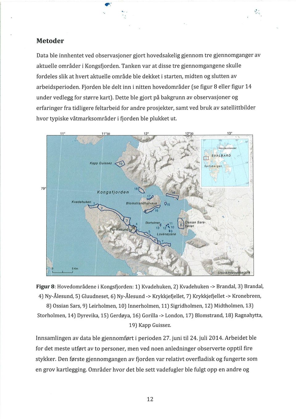 Fjorden ble delt inn i nitten hovedområder (se figur 8 eller figur 14 under vedlegg for større kart).