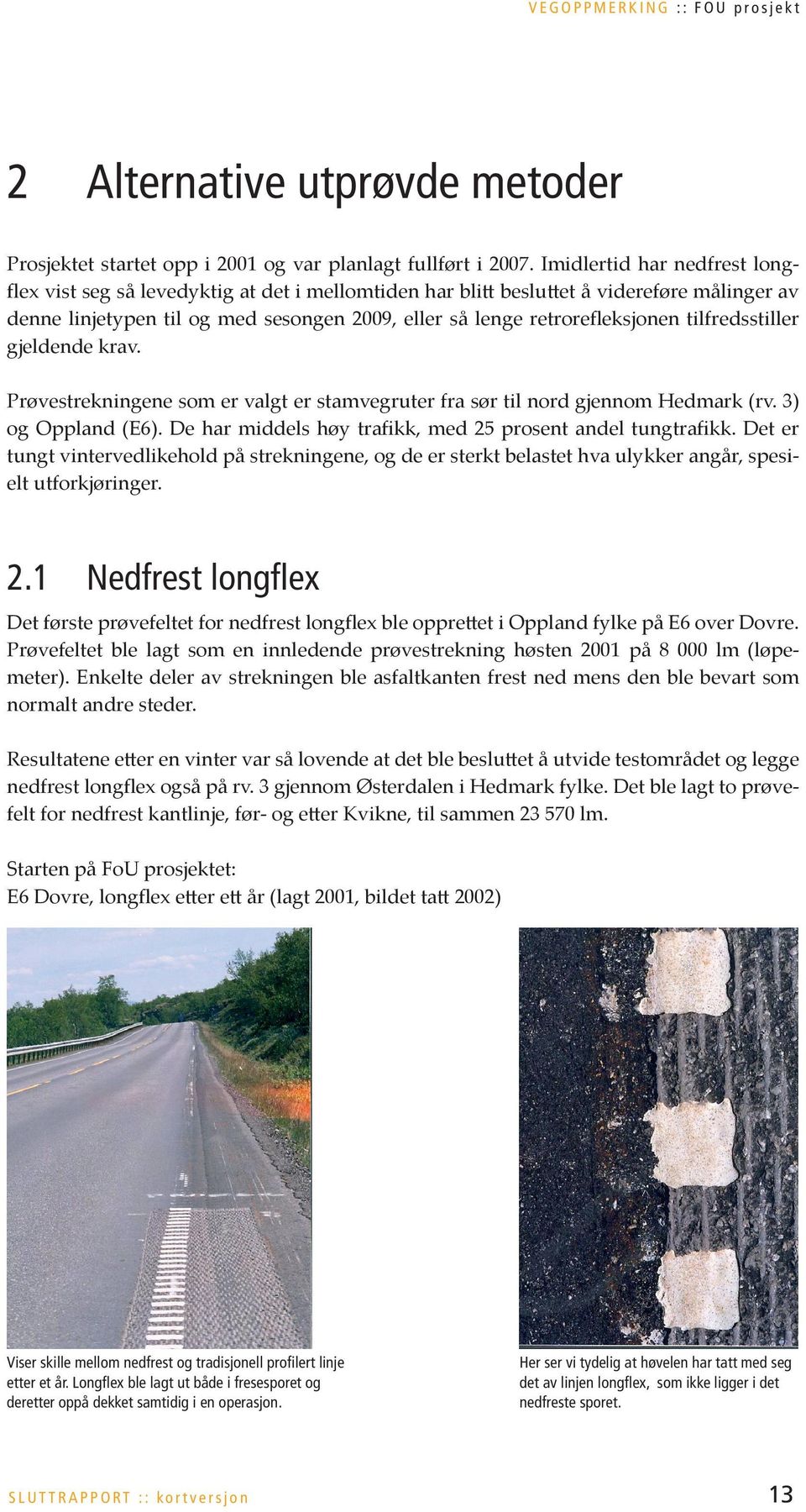 tilfredsstiller gjeldende krav. Prøvestrekningene som er valgt er stamvegruter fra sør til nord gjennom Hedmark (rv. 3) og Oppland (E6). De har middels høy trafikk, med 25 prosent andel tungtrafikk.