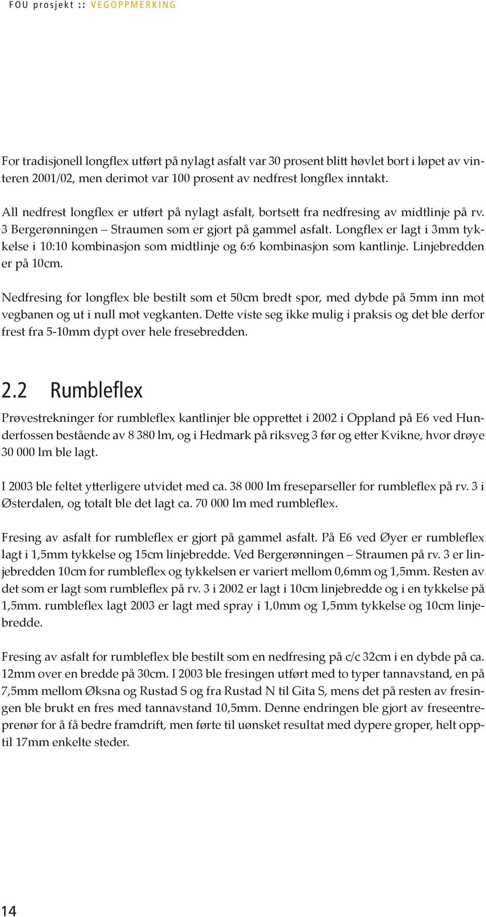 Longflex er lagt i 3mm tykkelse i 10:10 kombinasjon som midtlinje og 6:6 kombinasjon som kantlinje. Linjebredden er på 10cm.