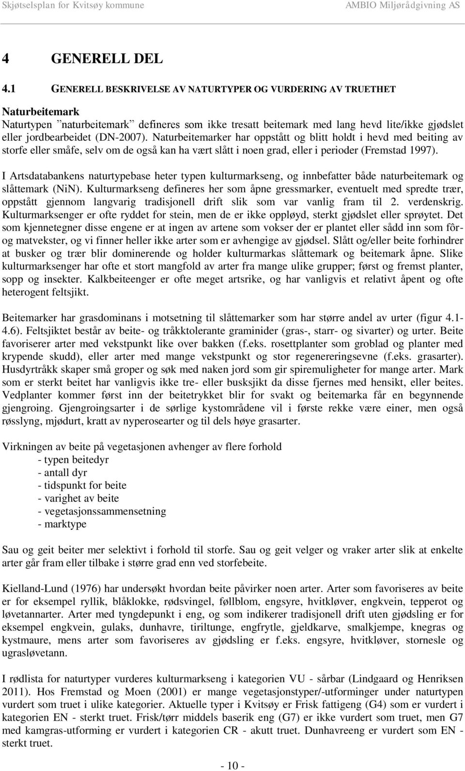 (DN-2007). Naturbeitemarker har oppstått og blitt holdt i hevd med beiting av storfe eller småfe, selv om de også kan ha vært slått i noen grad, eller i perioder (Fremstad 1997).