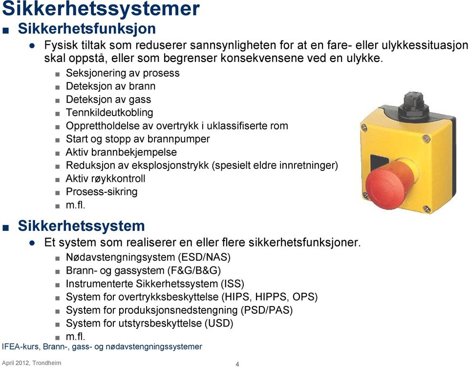 eksplosjonstrykk (spesielt eldre innretninger) Aktiv røykkontroll Prosess-sikring m.fl. Sikkerhetssystem Et system som realiserer en eller flere sikkerhetsfunksjoner.