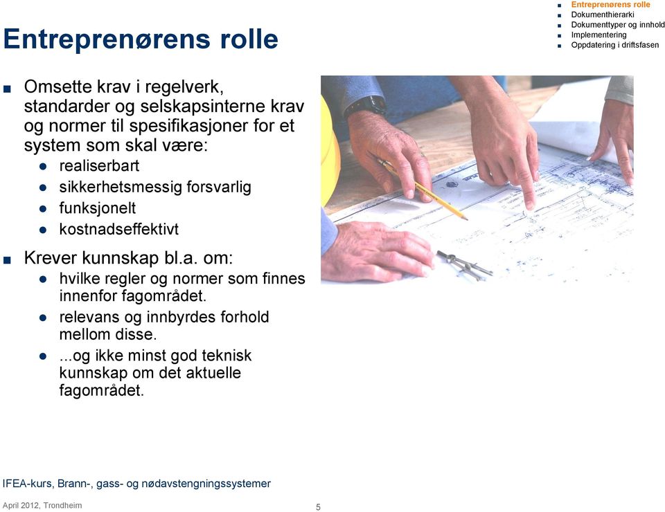 Krever kunnskap bl.a. om: hvilke regler og normer som finnes innenfor fagområdet.