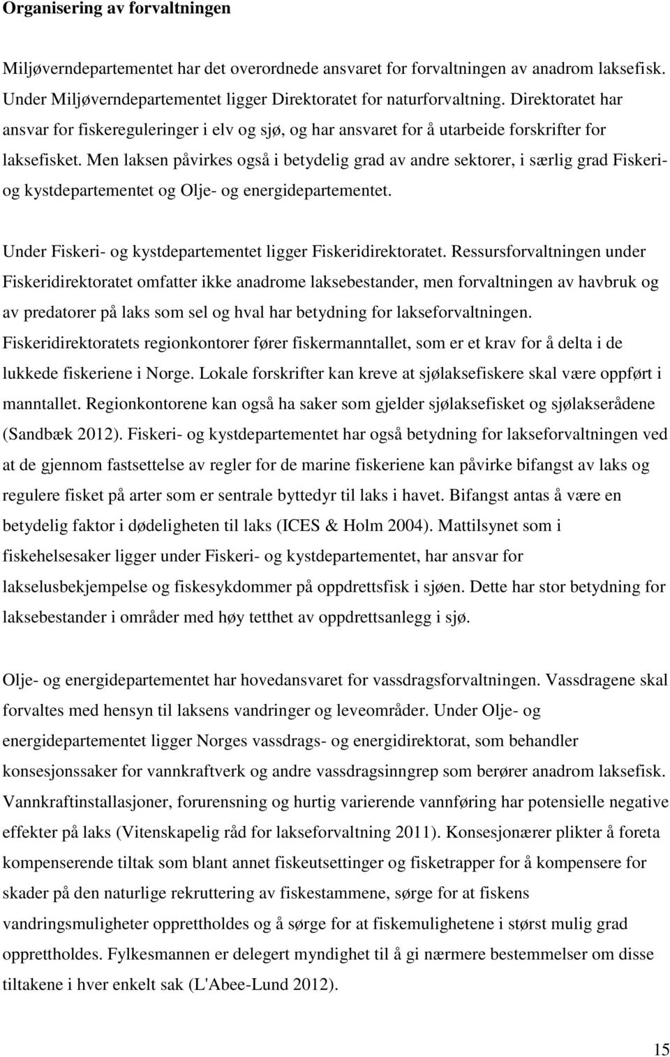 Men laksen påvirkes også i betydelig grad av andre sektorer, i særlig grad Fiskeriog kystdepartementet og Olje- og energidepartementet. Under Fiskeri- og kystdepartementet ligger Fiskeridirektoratet.