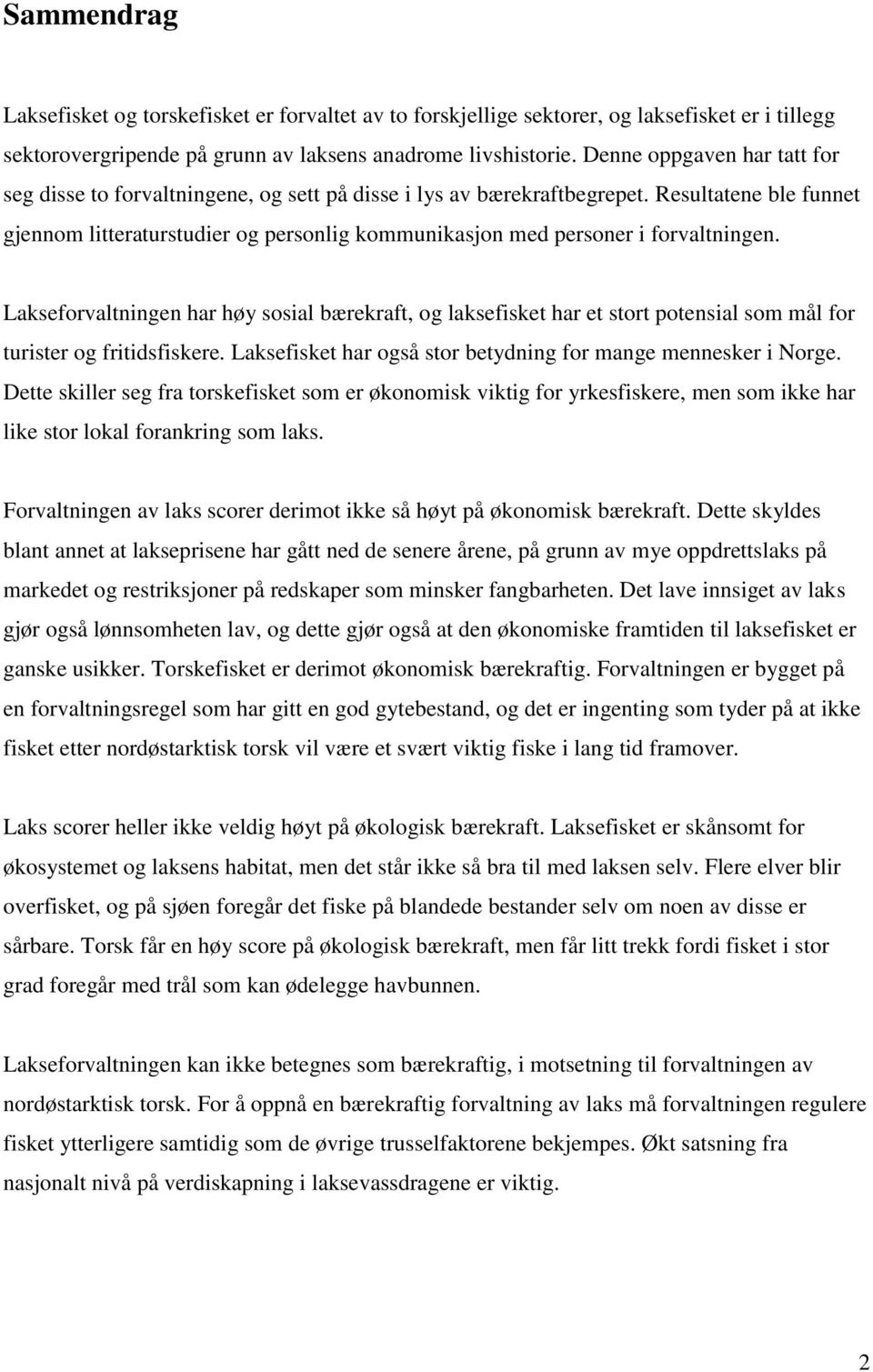 Resultatene ble funnet gjennom litteraturstudier og personlig kommunikasjon med personer i forvaltningen.