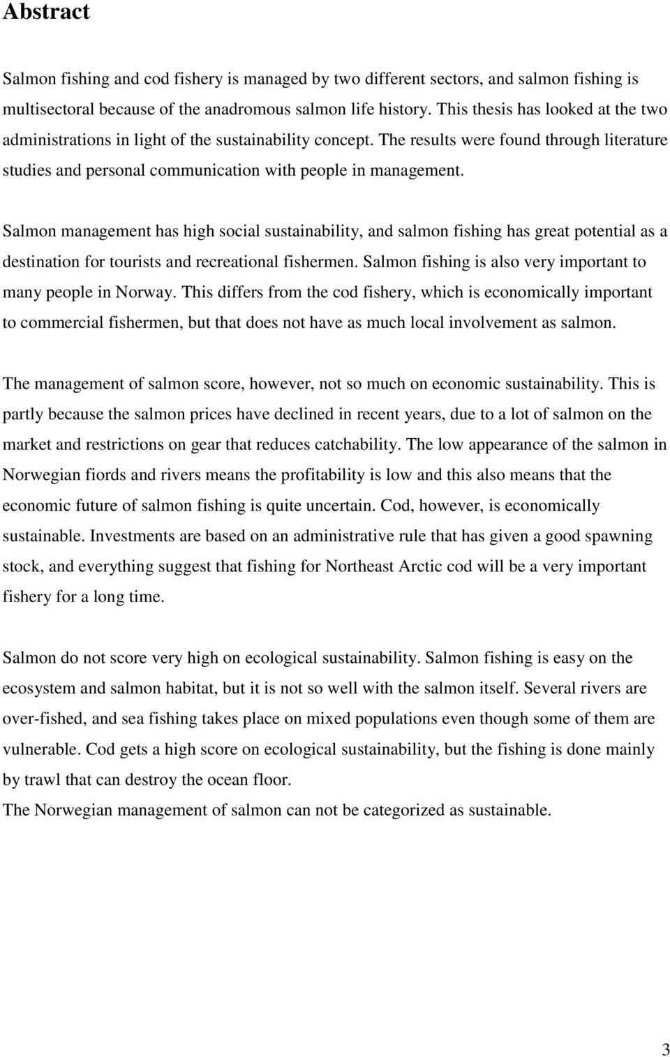 Salmon management has high social sustainability, and salmon fishing has great potential as a destination for tourists and recreational fishermen.