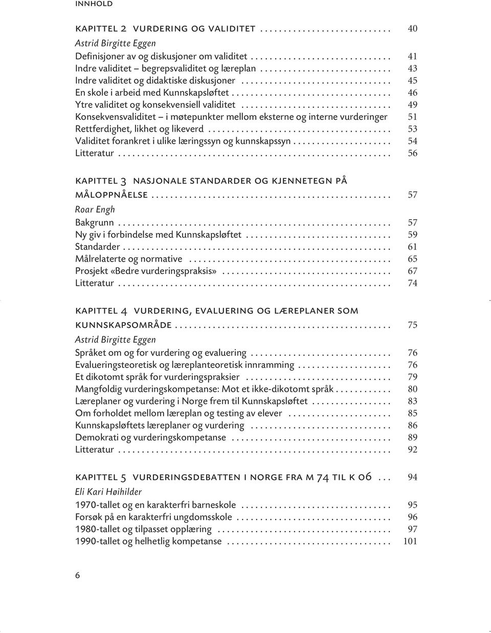 ............................... 49 Konsekvensvaliditet i møtepunkter mellom eksterne og interne vurderinger 51 Rettferdighet, likhet og likeverd.