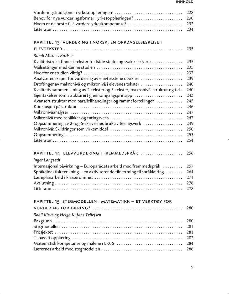 ..................................................... 235 Randi Moxnes Karlsen Kvalitetstrekk finnes i tekster fra både sterke og svake skrivere.............. 235 Målsettinger med denne studien.