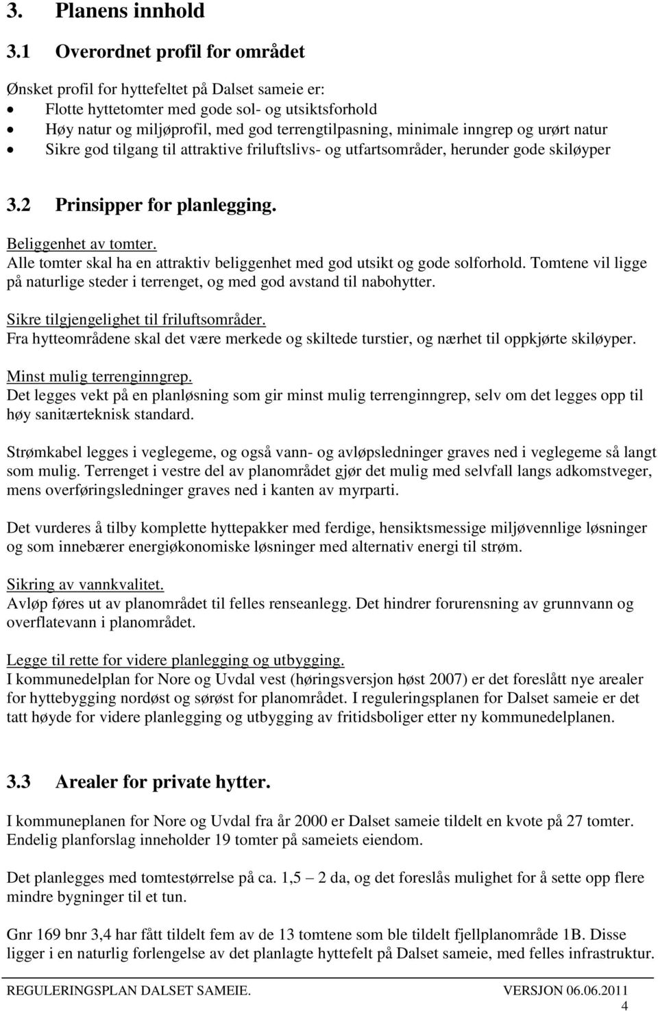 inngrep og urørt natur Sikre god tilgang til attraktive friluftslivs- og utfartsområder, herunder gode skiløyper 3.2 Prinsipper for planlegging. Beliggenhet av tomter.