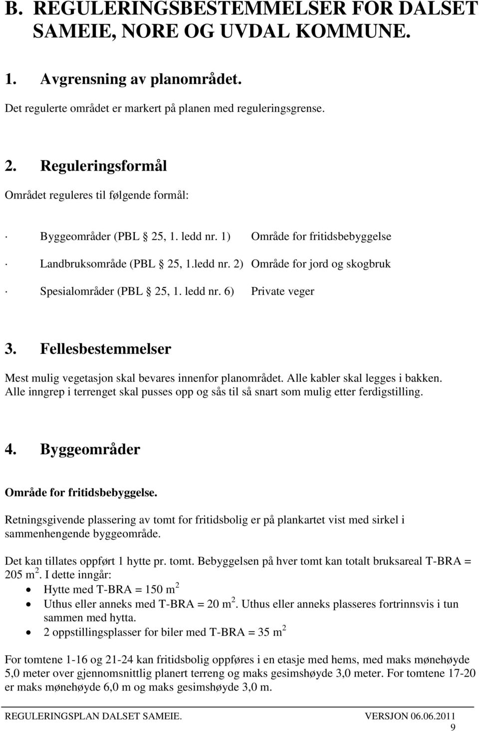 ledd nr. 6) Private veger 3. Fellesbestemmelser Mest mulig vegetasjon skal bevares innenfor planområdet. Alle kabler skal legges i bakken.