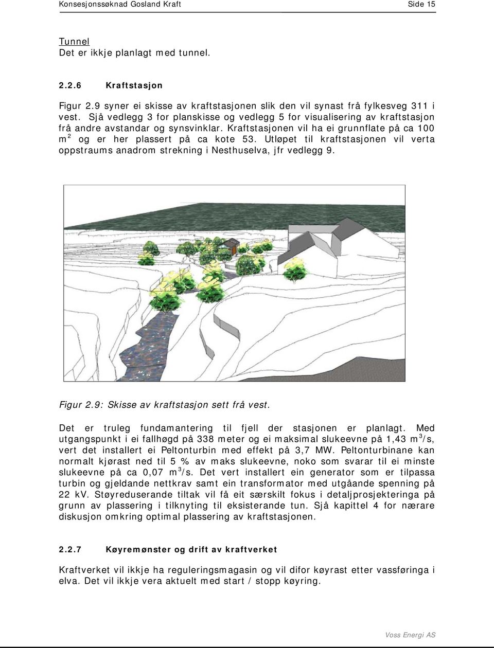 Utløpet til kraftstasjonen vil verta oppstraums anadrom strekning i Nesthuselva, jfr vedlegg 9. Figur 2.9: Skisse av kraftstasjon sett frå vest.