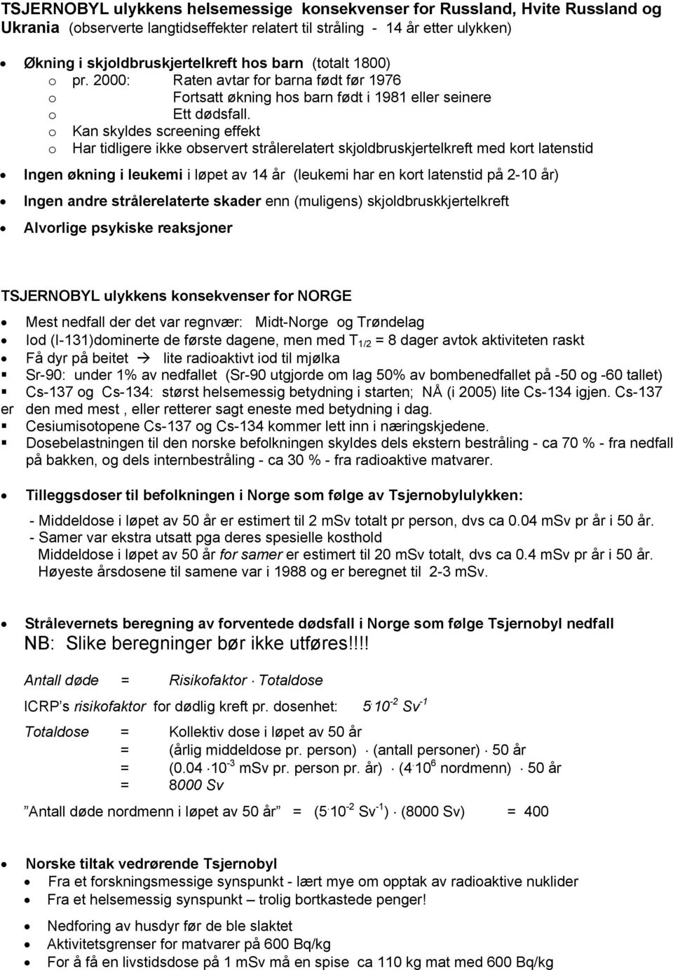 o Kan skyldes screening effekt o Har tidligere ikke observert strålerelatert skjoldbruskjertelkreft med kort latenstid Ingen økning i leukemi i løpet av 14 år (leukemi har en kort latenstid på 2-10