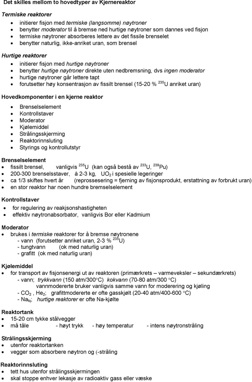 direkte uten nedbremsning, dvs ingen moderator hurtige nøytroner går lettere tapt forutsetter høy konsentrasjon av fissilt brensel (15-20 % 235 U anriket uran) Hovedkomponenter i en kjerne reaktor