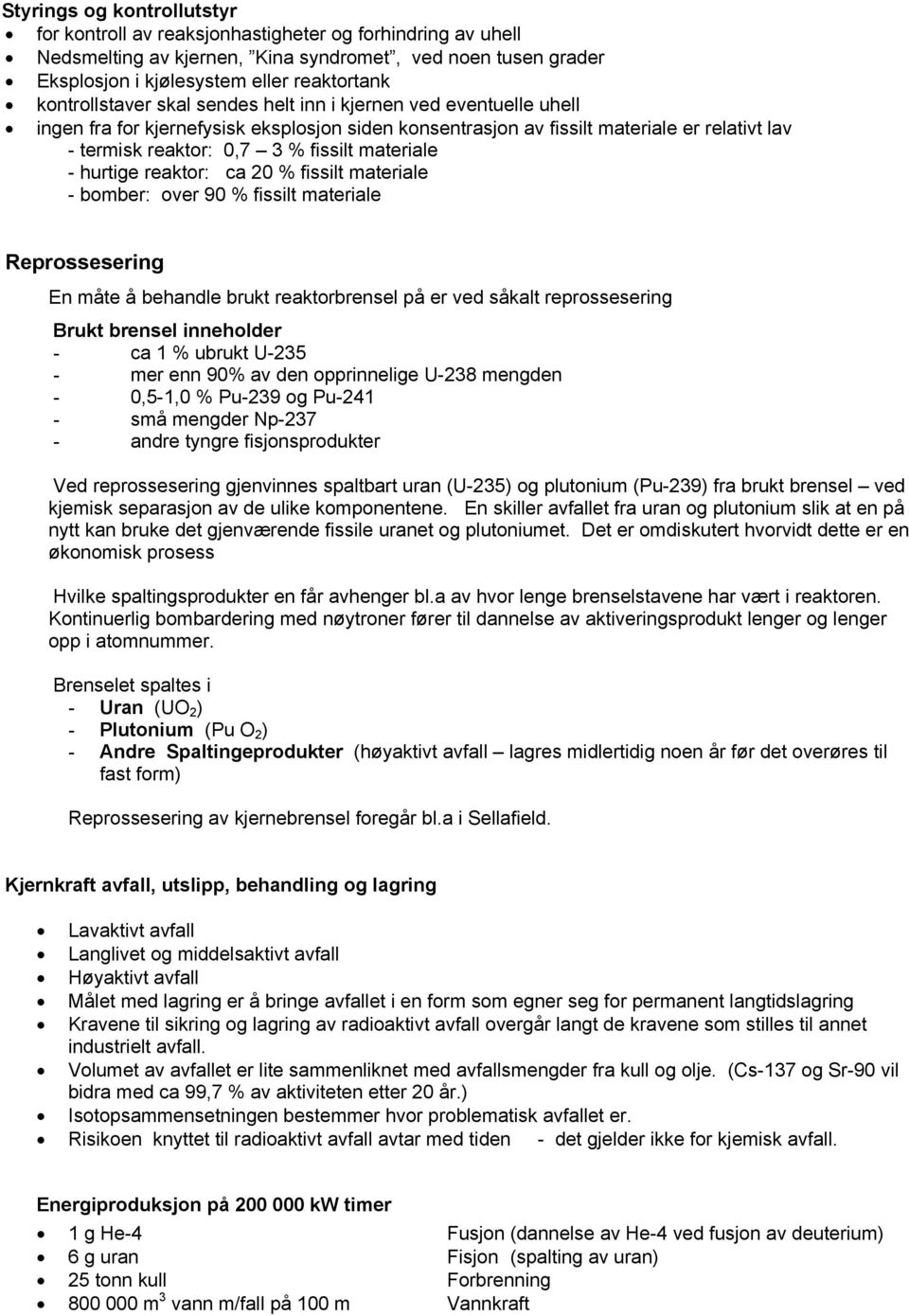 materiale - hurtige reaktor: ca 20 % fissilt materiale - bomber: over 90 % fissilt materiale Reprossesering En måte å behandle brukt reaktorbrensel på er ved såkalt reprossesering Brukt brensel