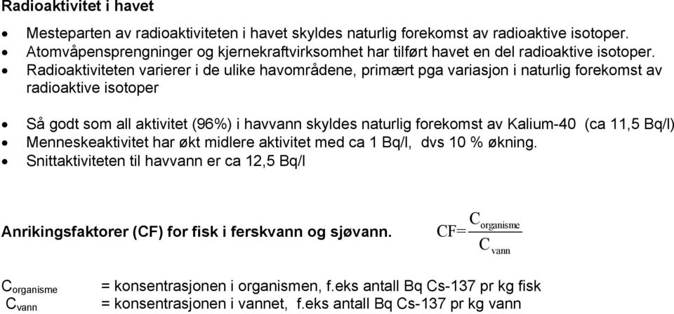 Radioaktiviteten varierer i de ulike havområdene, primært pga variasjon i naturlig forekomst av radioaktive isotoper Så godt som all aktivitet (96%) i havvann skyldes naturlig forekomst av