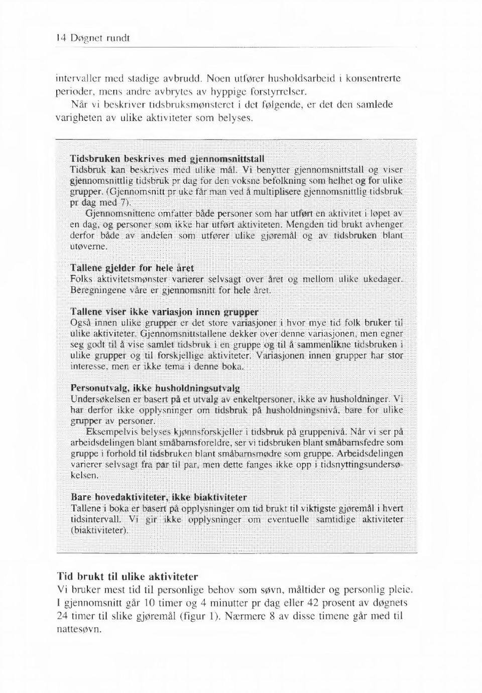 Vi benytter gjennomsnittstall og viser gjennomsnittlig tidsbruk pr dag for den voksne befolkning som helhet og for ulike grupper.